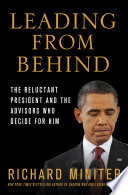 Leading from behind : the reluctant president and the advisors who decide for him /