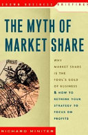 The myth of market share : why market share is the fool's gold of business /