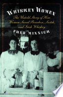 Whiskey women : the untold story of how women saved bourbon, Scotch, and Irish whiskey /