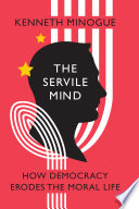 The servile mind : how democracy erodes the moral life /