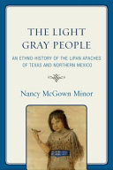 The light gray people : an ethno-history of the Lipan Apaches of Texas and northern Mexico /