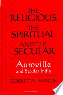 The religious, the spiritual, and the secular : Auroville and secular India /