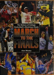 March to the finals : the history of college basketball's illustrious finale /
