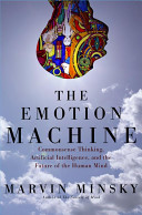 The emotion machine : commensense thinking, artificial intelligence, and the future of the human mind /
