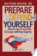 Prepare to defend yourself ... how to age gracefully & escape with your dignity /