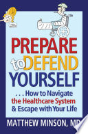 Prepare to defend yourself : how to navigate the healthcare system & escape with your life /