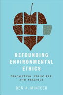 Refounding environmental ethics : pragmatism, principle, and practice /