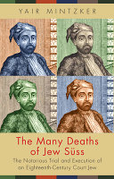 The many deaths of Jew Süss : the notorious trial and execution of an eighteenth-century court Jew /