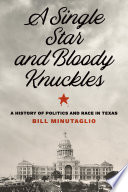 A single star and bloody knuckles : a history of politics and race in Texas /