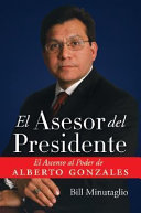 El asesor del presidente : el ascenso al poder de Alberto Gonzales /
