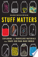 Stuff matters : exploring the marvelous materials that shape our manmade world /
