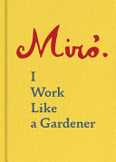 Joan Miró : I work like a gardener /