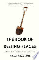 The book of resting places : a personal history of where we lay the dead /