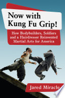 Now with kung fu grip! : how bodybuilders, soldiers and a hairdresser reinvented martial arts for America /