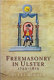 Freemasonry in Ulster, 1733-1813 : a social and political history of the masonic brotherhood in the north of Ireland /