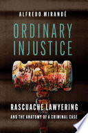 Ordinary injustice : rascuache lawyering and the anatomy of a criminal case /