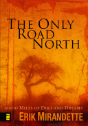 The only road north : 9,000 miles of dirt and dreams /