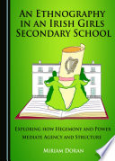 An ethnography in an Irish girls secondary school : exploring how hegemony and power mediate agency and structure /