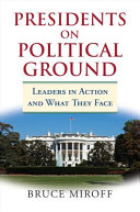 Presidents on political ground : leaders in action and what they face /