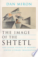 The image of the shtetl and other studies of modern Jewish literary imagination /