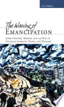 The waning of emancipation : Jewish history, memory, and the rise of fascism in Germany, France, and Hungary /