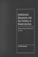 Intellectual discourse and the politics of modernization : negotiating modernity in Iran /
