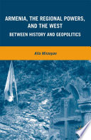 Armenia, the Regional Powers, and the West : Between History and Geopolitics /