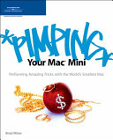 Pimping your Mac mini : performing amazing tricks with the world's smallest Mac /