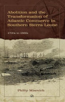 Abolition and the transformation of Atlantic commerce in southern Sierra Leone, 1790s to 1860s /