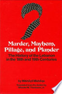 Murder, mayhem, pillage and plunder : the history of Lebanon in the 18th and 19th centuries /