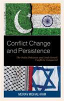 Conflict change and persistence : the India-Pakistan and Arab-Israeli conflicts compared /