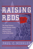 Raising reds : the young pioneers, radical summer camps, and Communist political culture in the United States /