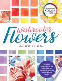 Watercolor flowers : a modern exploration of the color wheel and watercolor to create beautiful floral artwork /