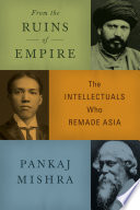 From the ruins of empire : the intellectuals who remade Asia /