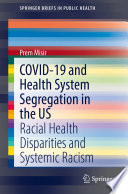 COVID-19 and Health System Segregation in the US : Racial Health Disparities and Systemic Racism /