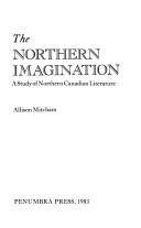 The Northern imagination : a study of northern Canadian literature /