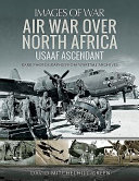 Air war over north Africa : USAAF ascendant : rare photographs from wartime archives /