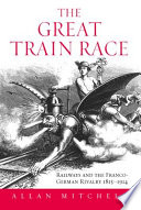 The great train race : railways and the Franco-German rivalry, 1815-1914 /