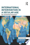 International intervention in a secular age : re-enchanting humanity? /