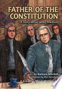 Father of the constitution : a story about James Madison /