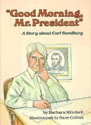 "Good morning, Mr. President" : a story about Carl Sandburg /