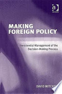 Making foreign policy : presidential management of the decision-making process /