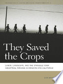 They saved the crops : labor, landscape, and the struggle over industrial farming in Bracero-era California /