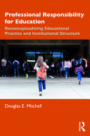 Professional responsibility for education : reconceptualizing educational practice and institutional structures /