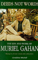 Deeds not words : the life and work of Muriel Gahan /