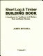 Short log & timber building book : a handbook for traditional and modern post and beam houses /