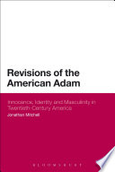 Revisions of the American Adam : innocence, identity and masculinity in twentieth-century America /