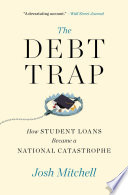 The debt trap : how student loans became a national catastrophe /