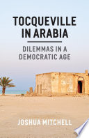 Tocqueville in Arabia : dilemmas in a democratic age /