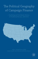The political geography of campaign finance : fundraising and contribution patterns in presidential elections, 2004-2012 /